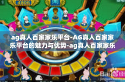 ag真人百家家乐平台-AG真人百家家乐平台的魅力与优势-ag真人百家家乐平台