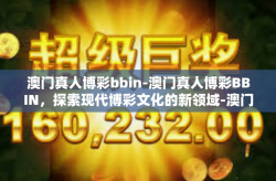 澳门真人博彩bbin-澳门真人博彩BBIN，探索现代博彩文化的新领域-澳门真人博彩bbin