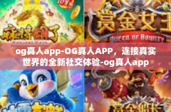og真人app-OG真人APP，连接真实世界的全新社交体验-og真人app