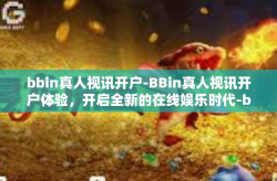 bbin真人视讯开户-BBin真人视讯开户体验，开启全新的在线娱乐时代-bbin真人视讯开户