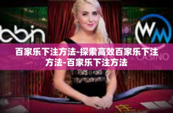 百家乐下注方法-探索高效百家乐下注方法-百家乐下注方法