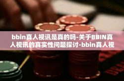 bbin真人视讯是真的吗-关于BBIN真人视讯的真实性问题探讨-bbin真人视讯是真的吗