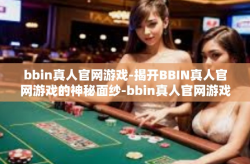 bbin真人官网游戏-揭开BBIN真人官网游戏的神秘面纱-bbin真人官网游戏