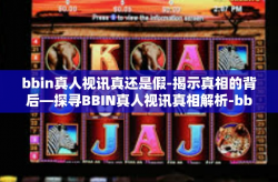 bbin真人视讯真还是假-揭示真相的背后—探寻BBIN真人视讯真相解析-bbin真人视讯真还是假