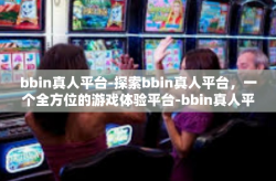bbin真人平台-探索bbin真人平台，一个全方位的游戏体验平台-bbin真人平台