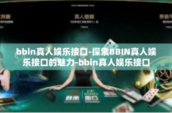 bbin真人娱乐接口-探索BBIN真人娱乐接口的魅力-bbin真人娱乐接口