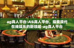 ag真人平台-AG真人平台，探索现代在线娱乐的新领域-ag真人平台