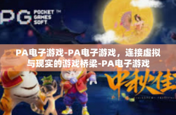 PA电子游戏-PA电子游戏，连接虚拟与现实的游戏桥梁-PA电子游戏