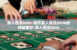 真人视讯bbin-揭开真人视讯BBIN的神秘面纱-真人视讯bbin