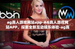 ag真人游戏网站app-AG真人游戏网站APP，探索全新互动娱乐体验-ag真人游戏网站app