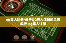 og真人注册-关于OG真人注册的全面解析-og真人注册