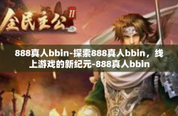 888真人bbin-探索888真人bbin，线上游戏的新纪元-888真人bbin