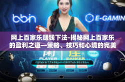网上百家乐赚钱下法-揭秘网上百家乐的盈利之道—策略、技巧和心境的完美结合-网上百家乐赚钱下法