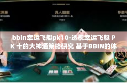 bbin幸运飞艇pk10-透视幸运飞艇 PK 十的大神通策略研究 基于BBIN的体验分享-bbin幸运飞艇pk10