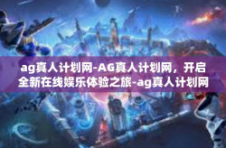 ag真人计划网-AG真人计划网，开启全新在线娱乐体验之旅-ag真人计划网