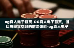 og真人电子首页-OG真人电子首页，游戏与现实交融的前沿体验-og真人电子首页