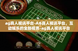 ag真人视讯平台-AG真人视讯平台，互动娱乐的全新视界-ag真人视讯平台