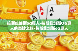 拉斯维加斯og真人-拉斯维加斯OG真人的奇妙之旅-拉斯维加斯og真人