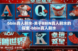 bbin真人刷水-关于BBIN真人刷水的探索-bbin真人刷水