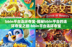 bbin平台连环夺宝-揭秘bbin平台的连环夺宝之旅-bbin平台连环夺宝