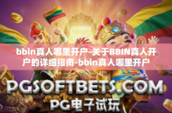 bbin真人哪里开户-关于BBIN真人开户的详细指南-bbin真人哪里开户