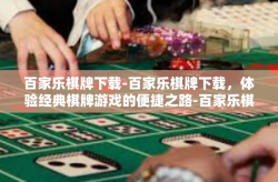 百家乐棋牌下载-百家乐棋牌下载，体验经典棋牌游戏的便捷之路-百家乐棋牌下载
