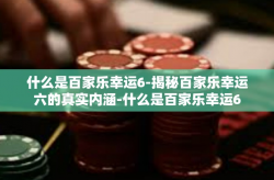 什么是百家乐幸运6-揭秘百家乐幸运六的真实内涵-什么是百家乐幸运6