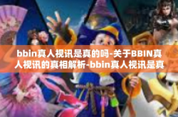 bbin真人视讯是真的吗-关于BBIN真人视讯的真相解析-bbin真人视讯是真的吗