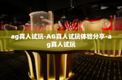ag真人试玩-AG真人试玩体验分享-ag真人试玩