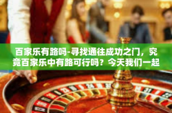 百家乐有路吗-寻找通往成功之门，究竟百家乐中有路可行吗？今天我们一起探寻这深奥却又充满激情的游戏世界。百家乐有路吗
