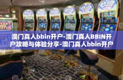 澳门真人bbin开户-澳门真人BBIN开户攻略与体验分享-澳门真人bbin开户