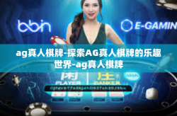 ag真人棋牌-探索AG真人棋牌的乐趣世界-ag真人棋牌