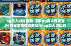 ag真人游戏官网-探索Ag真人游戏官网 真实游戏体验的源泉-ag真人游戏官网