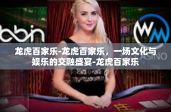 龙虎百家乐-龙虎百家乐，一场文化与娱乐的交融盛宴-龙虎百家乐
