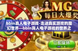 bbin真人电子游戏-走进真实游戏的魔幻世界—bbin真人电子游戏的世界之旅-bbin真人电子游戏