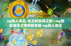 og真人海王-海王的真境之旅—og现实海洋之神的新章篇-og真人海王
