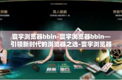 寰宇浏览器bbin-寰宇浏览器bbin—引领新时代的浏览器之选-寰宇浏览器bbin