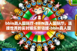 bbin真人国际厅-BBIN真人国际厅，连接世界的实时娱乐新领域-bbin真人国际厅