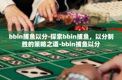 bbin捕鱼以分-探索bbin捕鱼，以分制胜的策略之道-bbin捕鱼以分