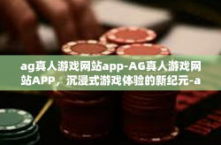 ag真人游戏网站app-AG真人游戏网站APP，沉浸式游戏体验的新纪元-ag真人游戏网站app