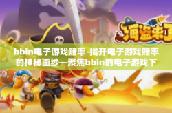 bbin电子游戏赔率-揭开电子游戏赔率的神秘面纱—聚焦bbin的电子游戏下注机会深度分析-bbin电子游戏赔率