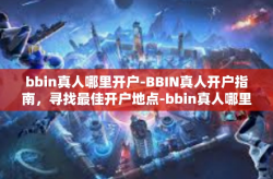 bbin真人哪里开户-BBIN真人开户指南，寻找最佳开户地点-bbin真人哪里开户