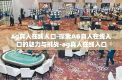 ag真人在线入口-探索AG真人在线入口的魅力与挑战-ag真人在线入口