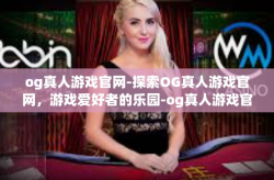 og真人游戏官网-探索OG真人游戏官网，游戏爱好者的乐园-og真人游戏官网