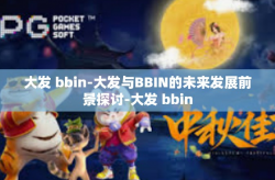 大发 bbin-大发与BBIN的未来发展前景探讨-大发 bbin