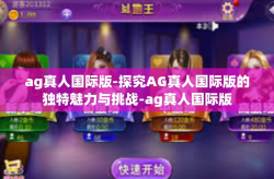 ag真人国际版-探究AG真人国际版的独特魅力与挑战-ag真人国际版