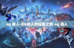 og 真人-OG真人的探索之旅-og 真人