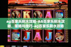 ag百家乐刷水攻略-AG百家乐刷水攻略，策略与技巧-ag百家乐刷水攻略