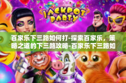 百家乐下三路如何打-探索百家乐，策略之道的下三路攻略-百家乐下三路如何打