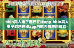 bbin真人电子游艺在线app-bbin真人电子游艺在线app的魅力与应用体验-bbin真人电子游艺在线app